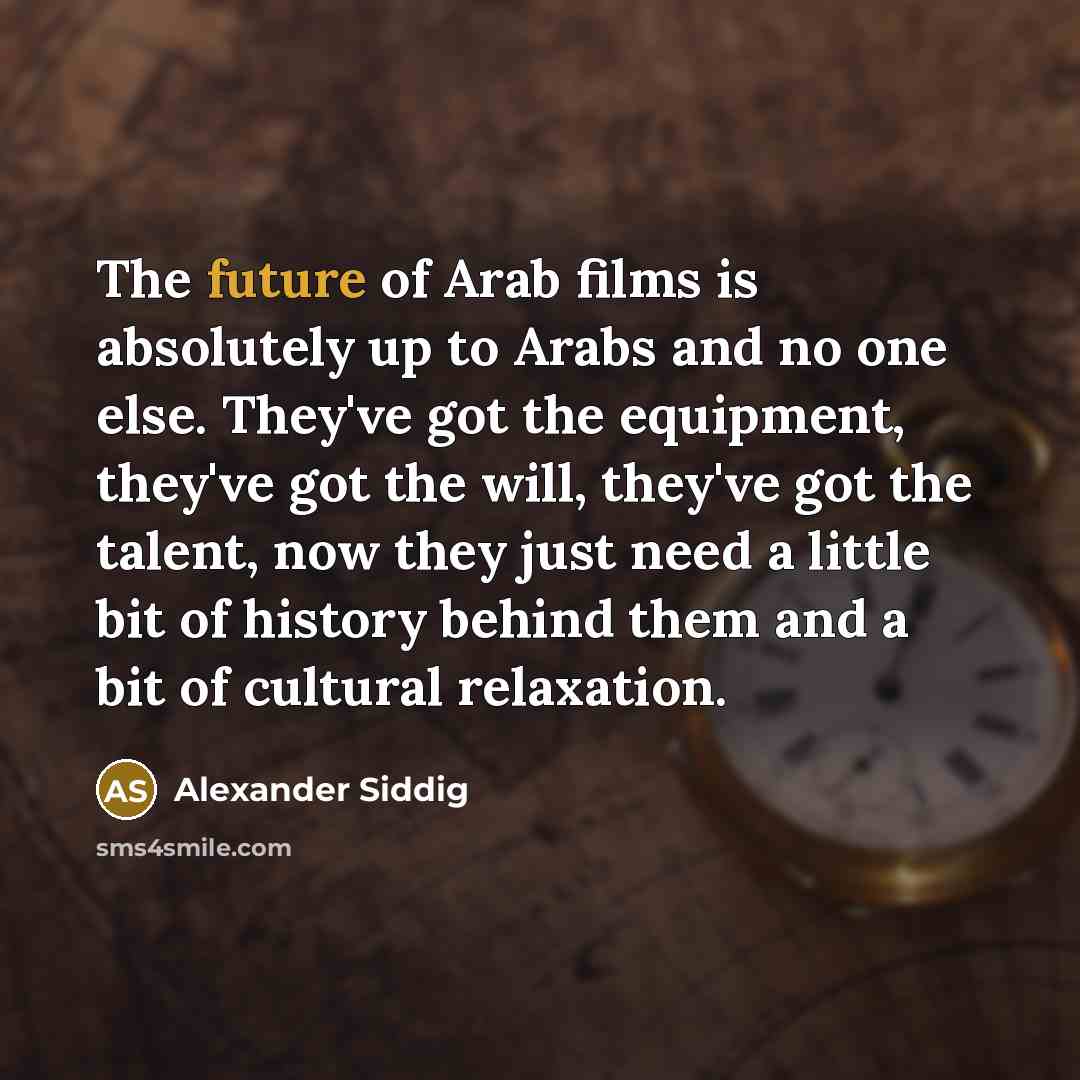 “The future of Arab films is absolutely up to Arabs…” quote by Alexander Siddig