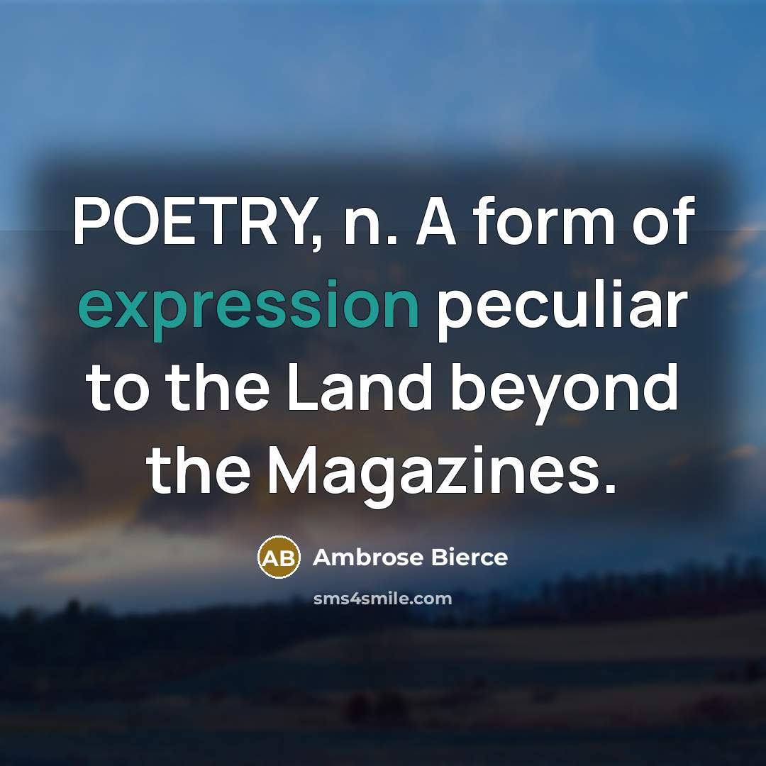 “POETRY, n. A form of expression peculiar to the Land…” quote by Ambrose Bierce