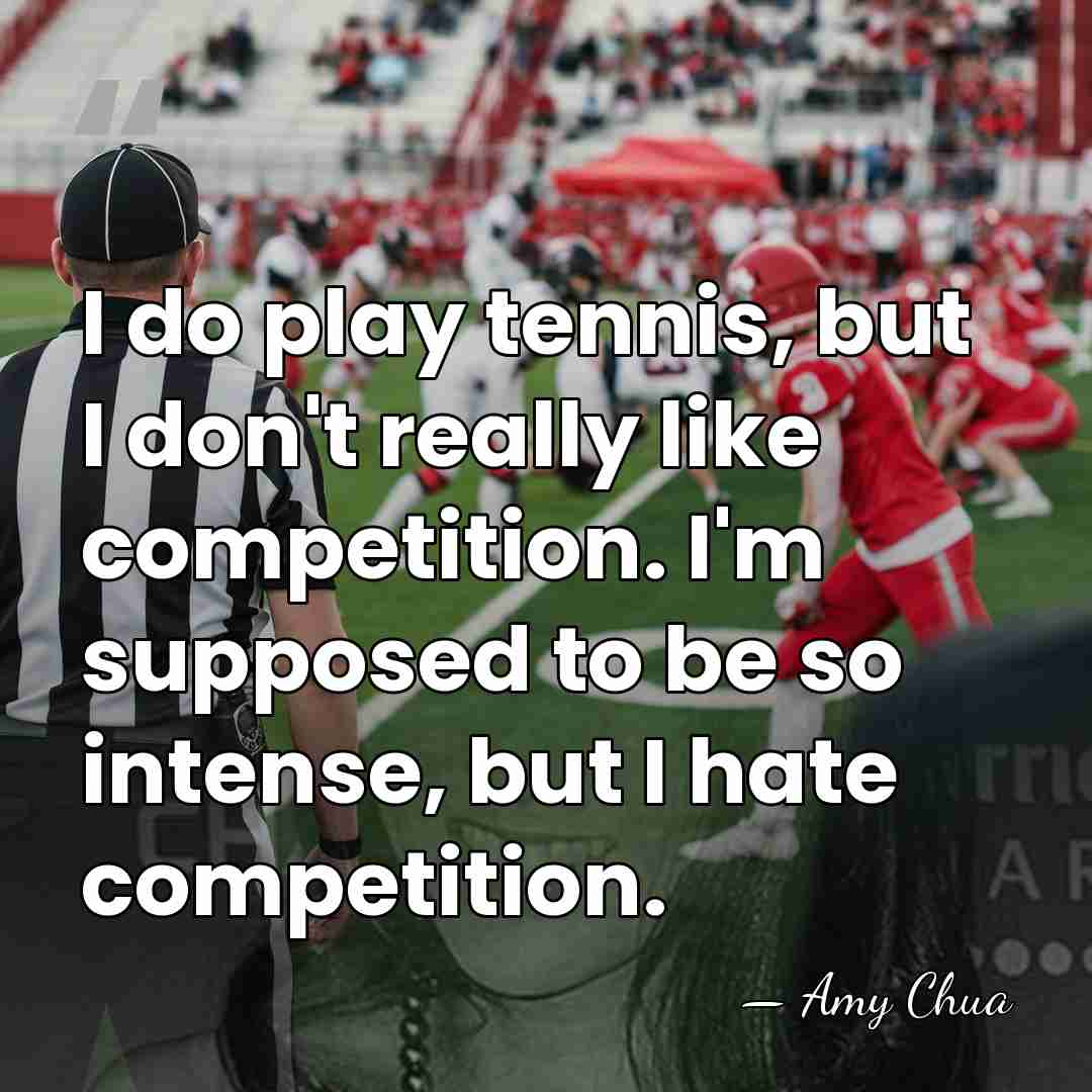 I do play tennis, but I don't really like competition. I'm supposed&hellip; - Amy Chua