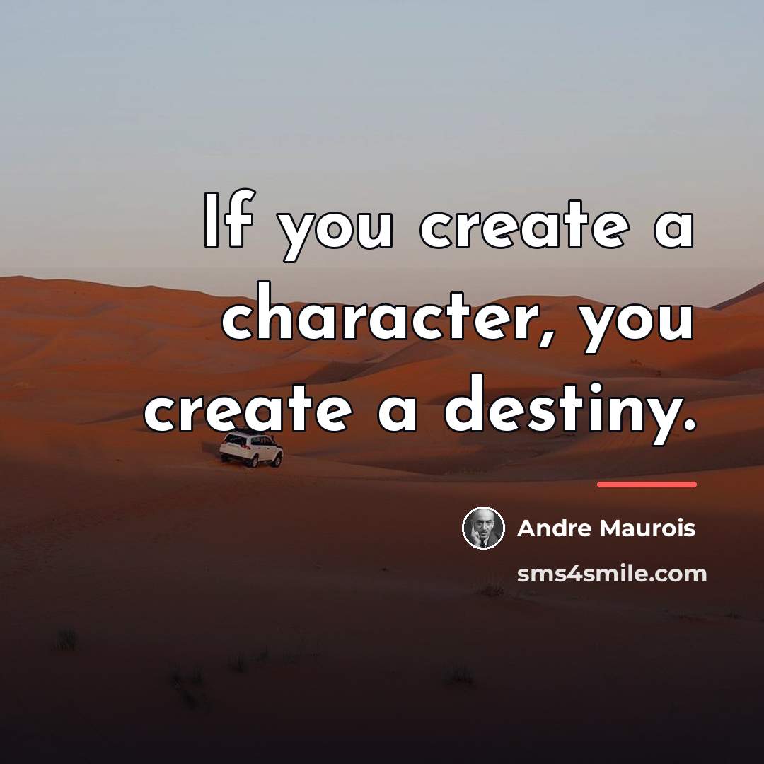 “If you create a character, you create a destiny.…” quote by Andre Maurois