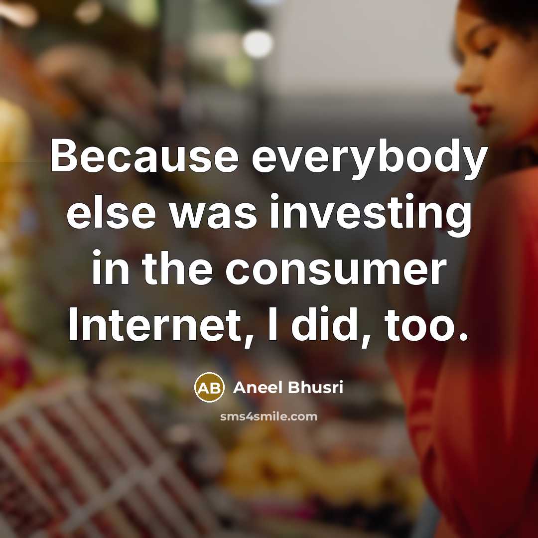 “Because everybody else was investing in the consumer Internet, I…” quote by Aneel Bhusri