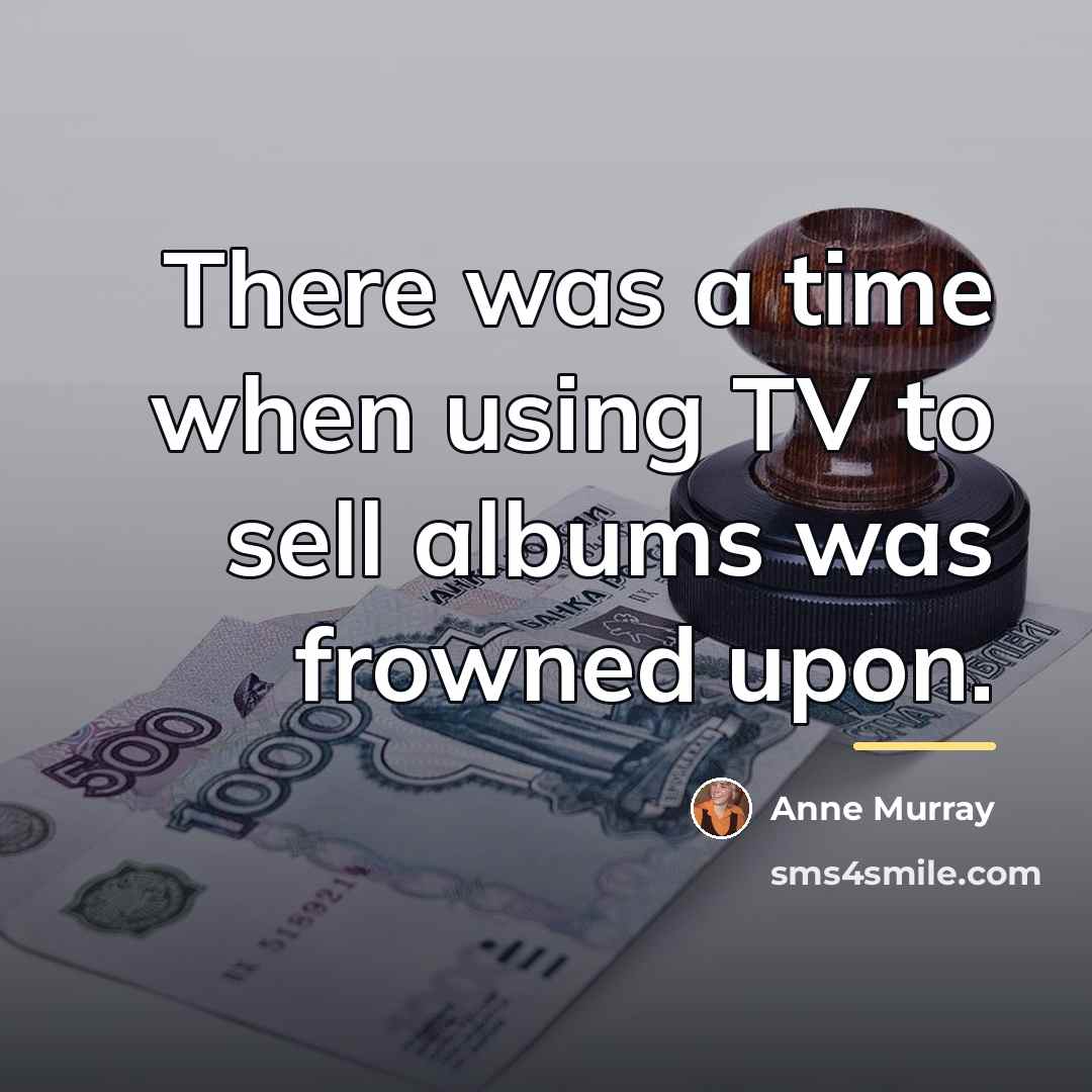 “There was a time when using TV to sell albums…” quote by Anne Murray