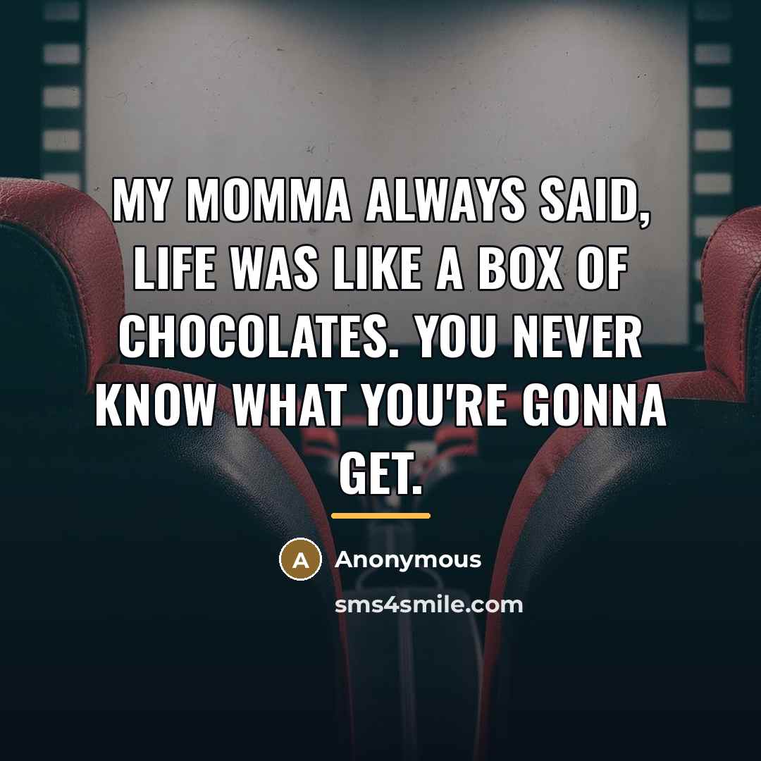 “My momma always said, Life was like a box of…” quote by Anonymous