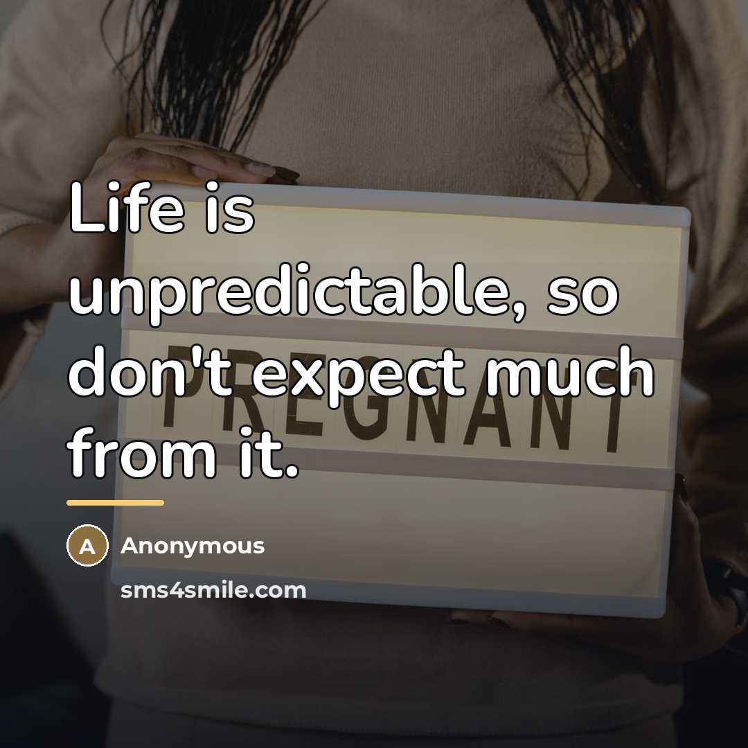 “Life is unpredictable, so don't expect much from it.…” quote by Anonymous
