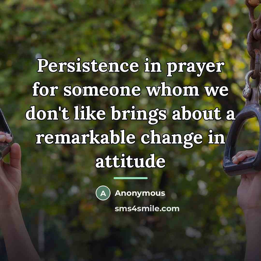 “Persistence in prayer for someone whom we don't like brings…” quote by Anonymous