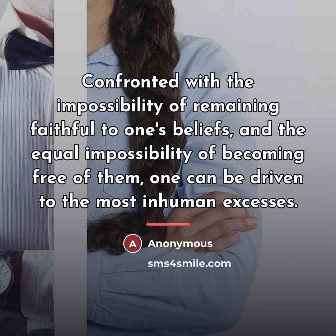 “Confronted with the impossibility of remaining faithful to one's beliefs,…” quote by Anonymous