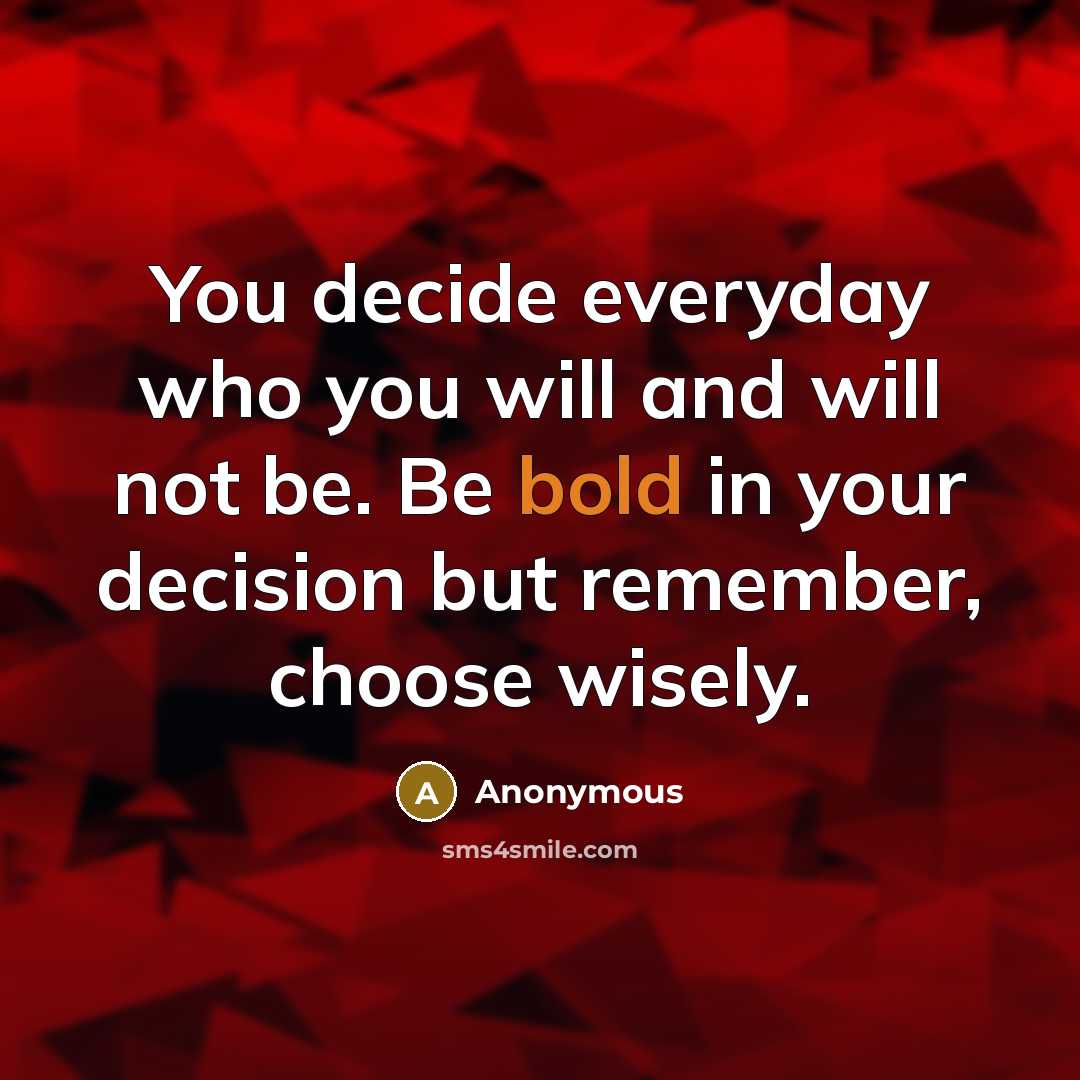 “You decide everyday who you will and will not be.…” quote by Anonymous