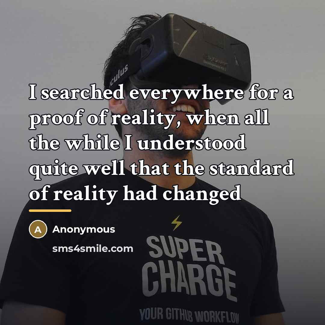 “I searched everywhere for a proof of reality, when all…” quote by Anonymous