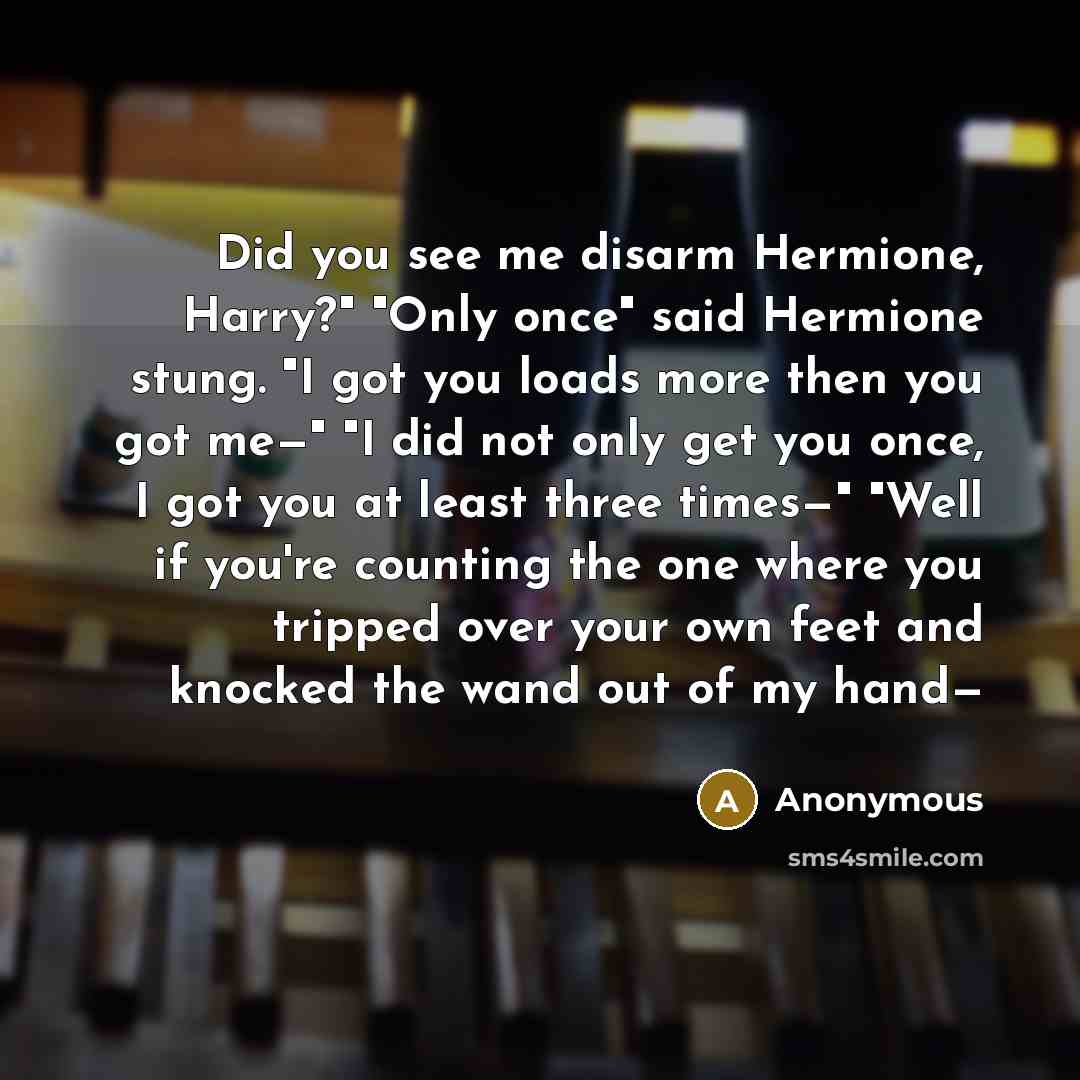 “Did you see me disarm Hermione, Harry?" "Only once" said…” quote by Anonymous