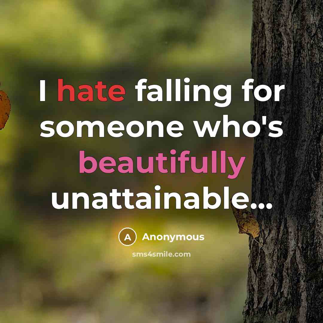 “I hate falling for someone who's beautifully unattainable...” quote by Anonymous