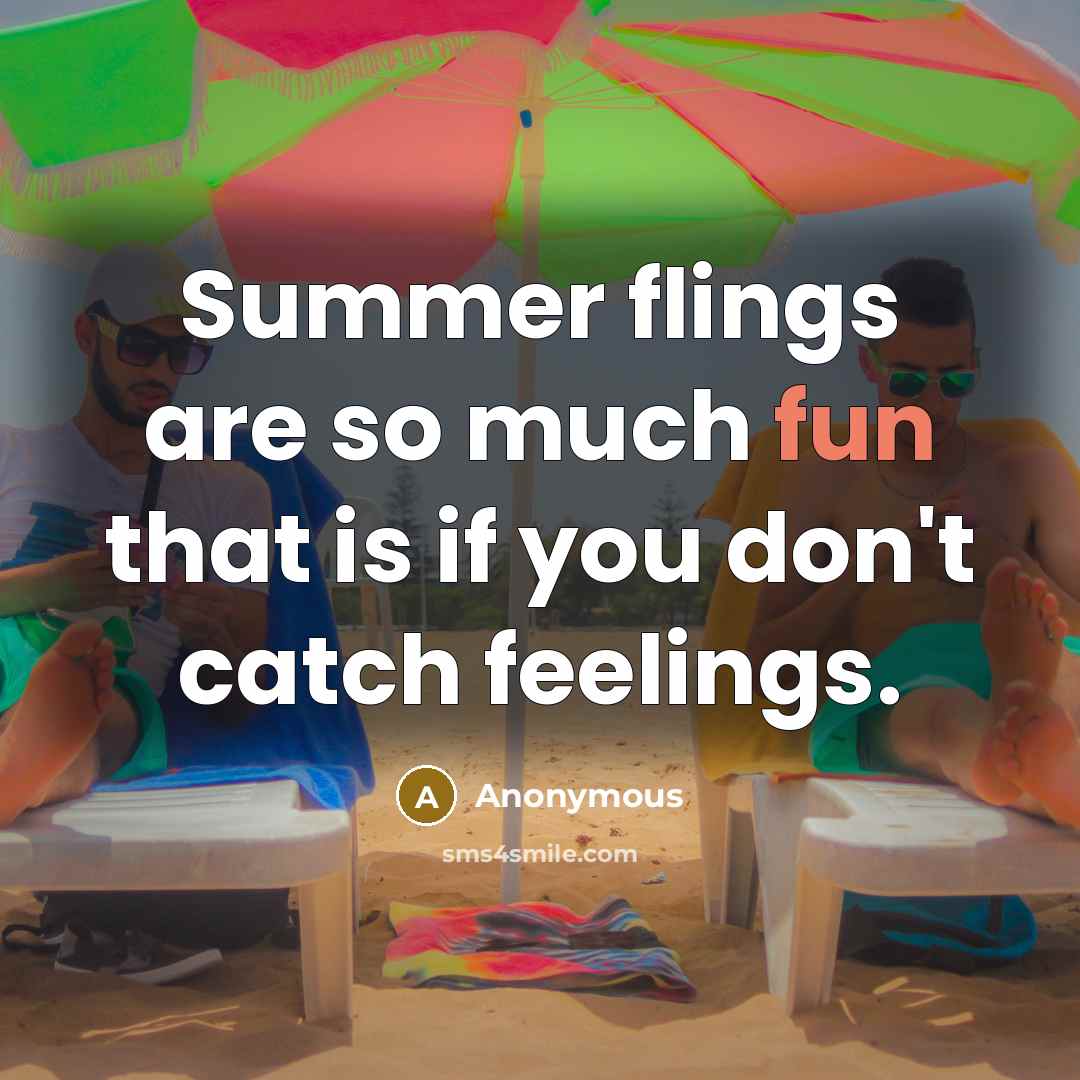 “Summer flings are so much fun that is if you don't catch feelings.” quote by Anonymous