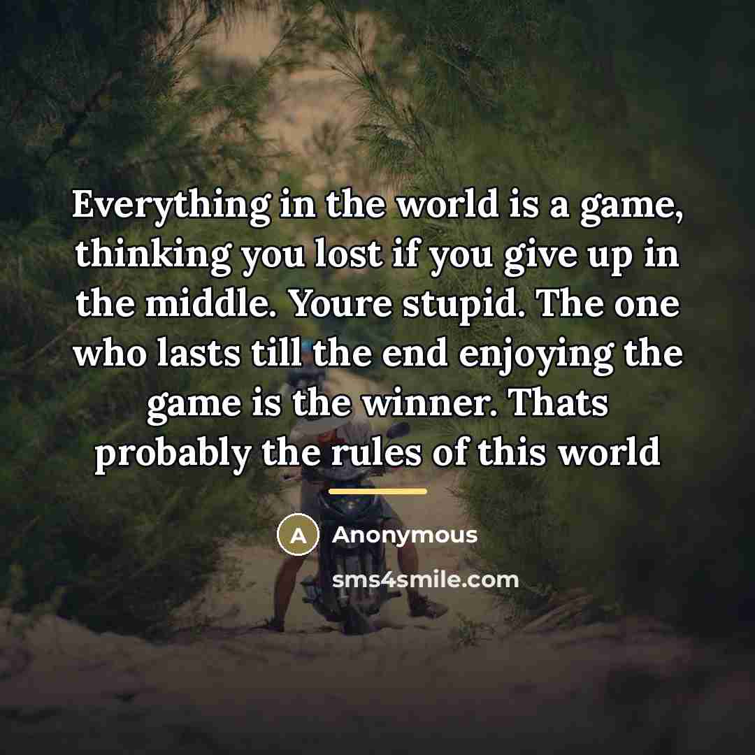 “Everything in the world is a game, thinking you lost…” quote by Anonymous