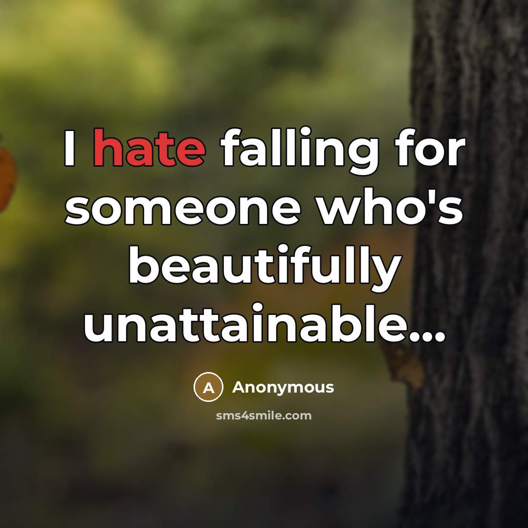 “I hate falling for someone who's beautifully unattainable...” quote by Anonymous