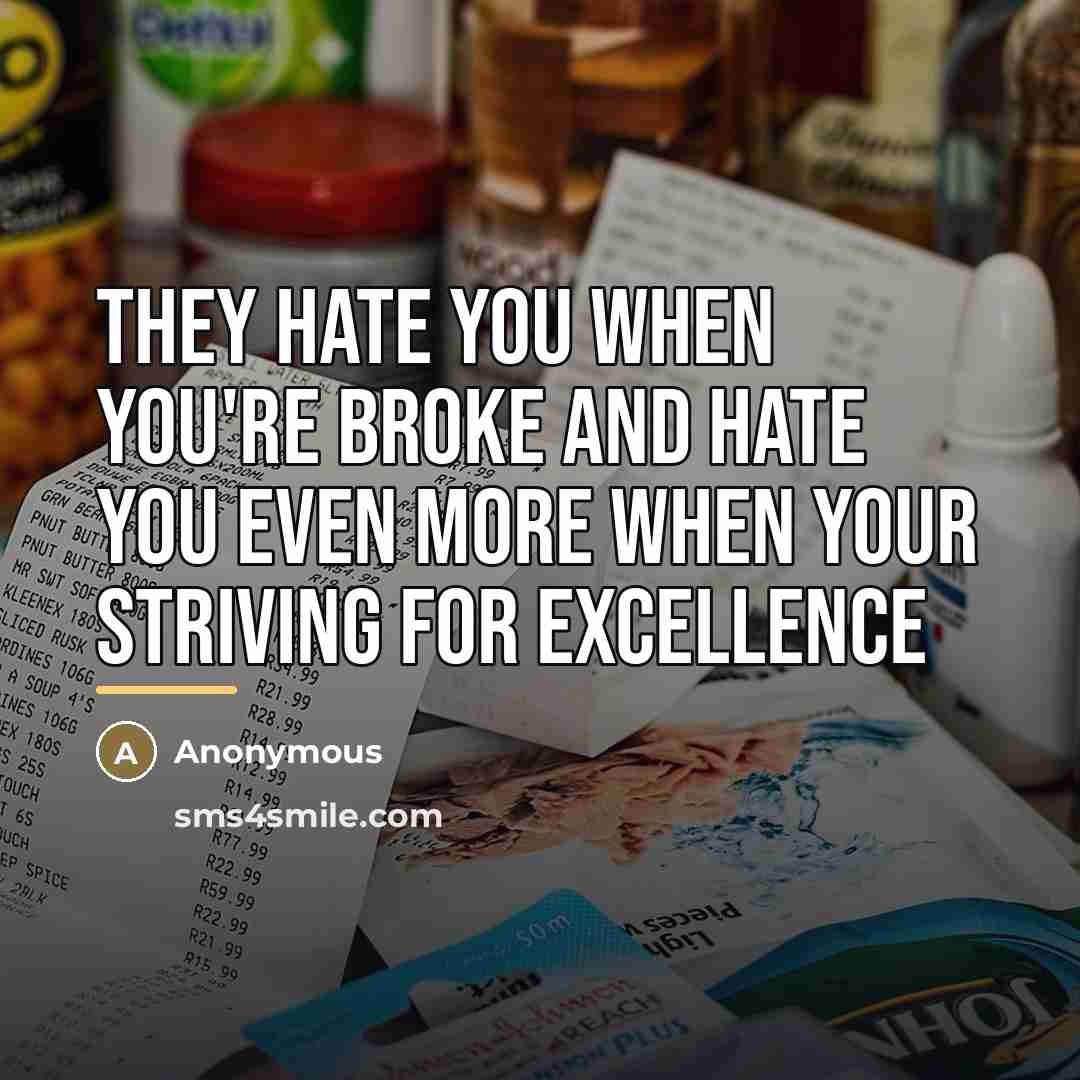 “They hate you when you're broke and hate you even…” quote by Anonymous