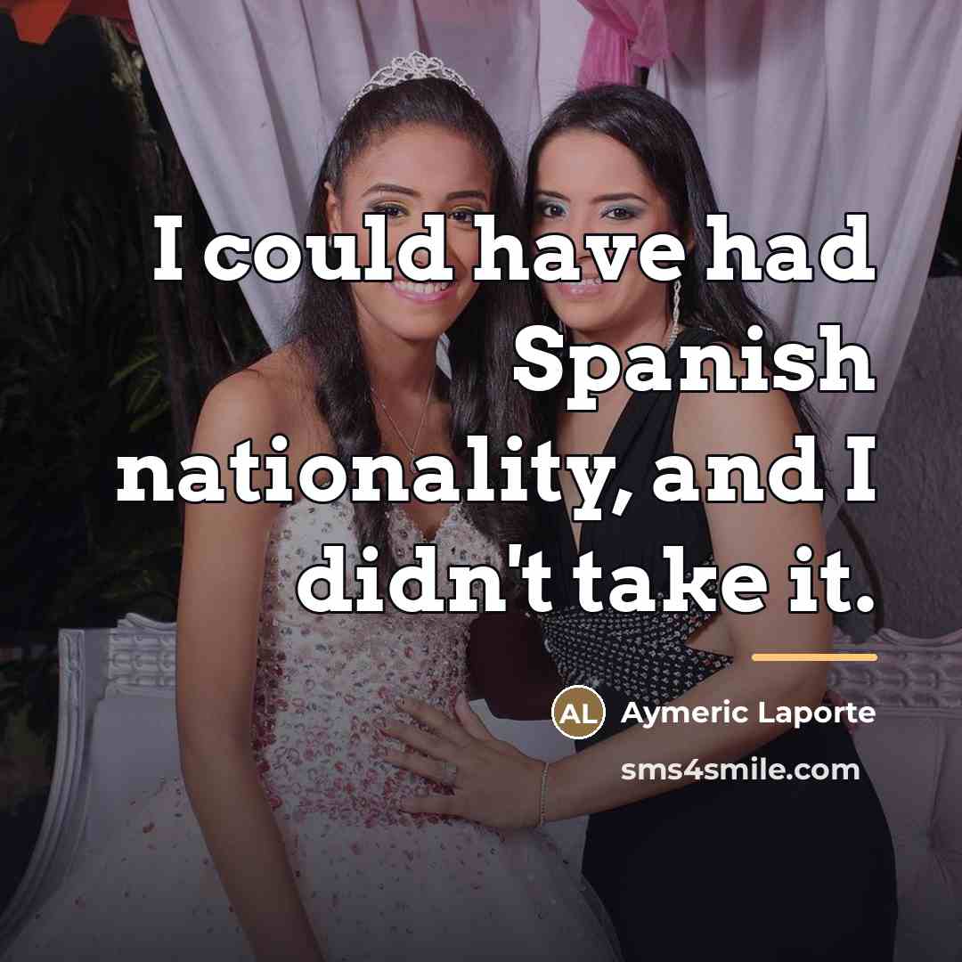 “I could have had Spanish nationality, and I didn't take…” quote by Aymeric Laporte