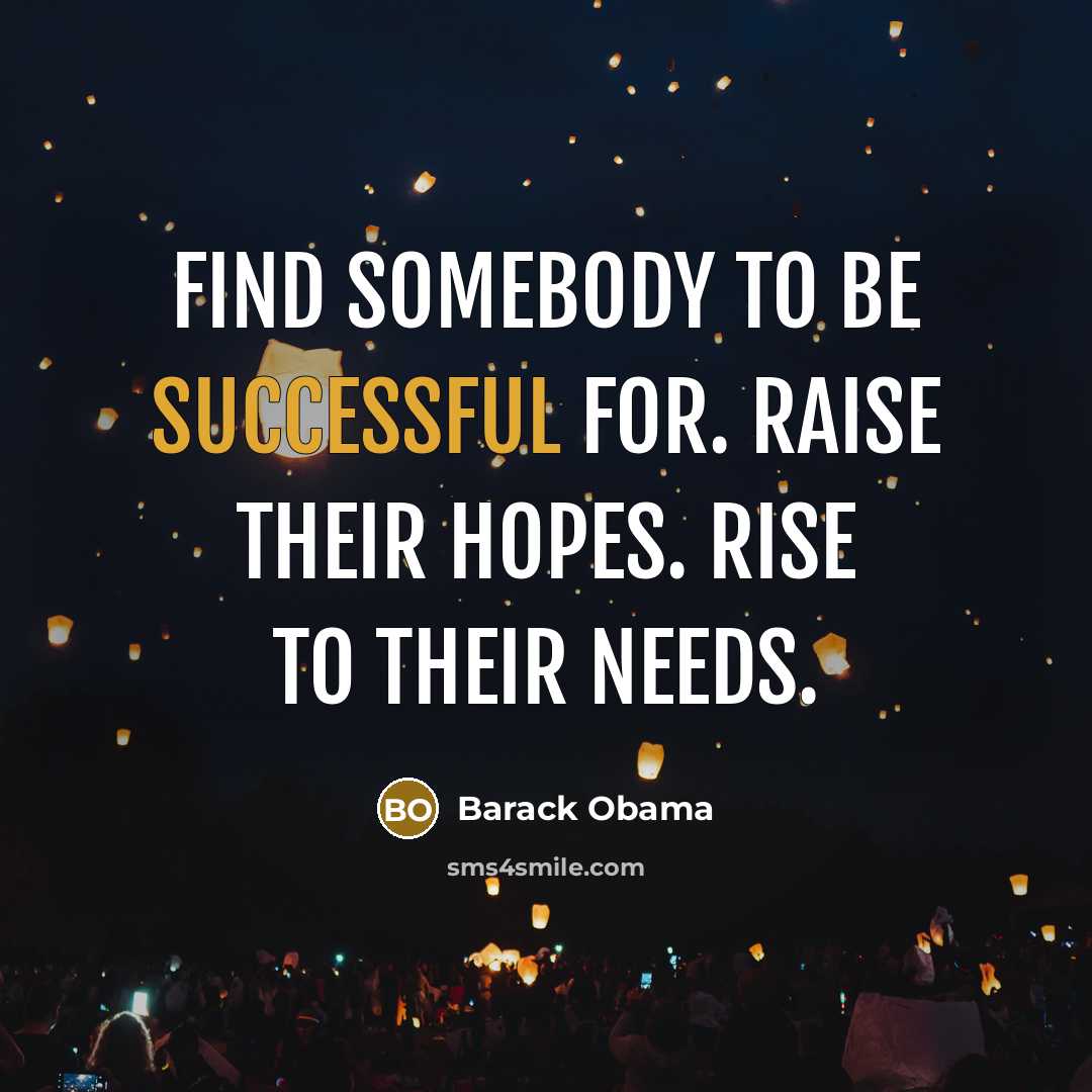 “Find somebody to be successful for. Raise their hopes. Rise…” quote by Barack Obama