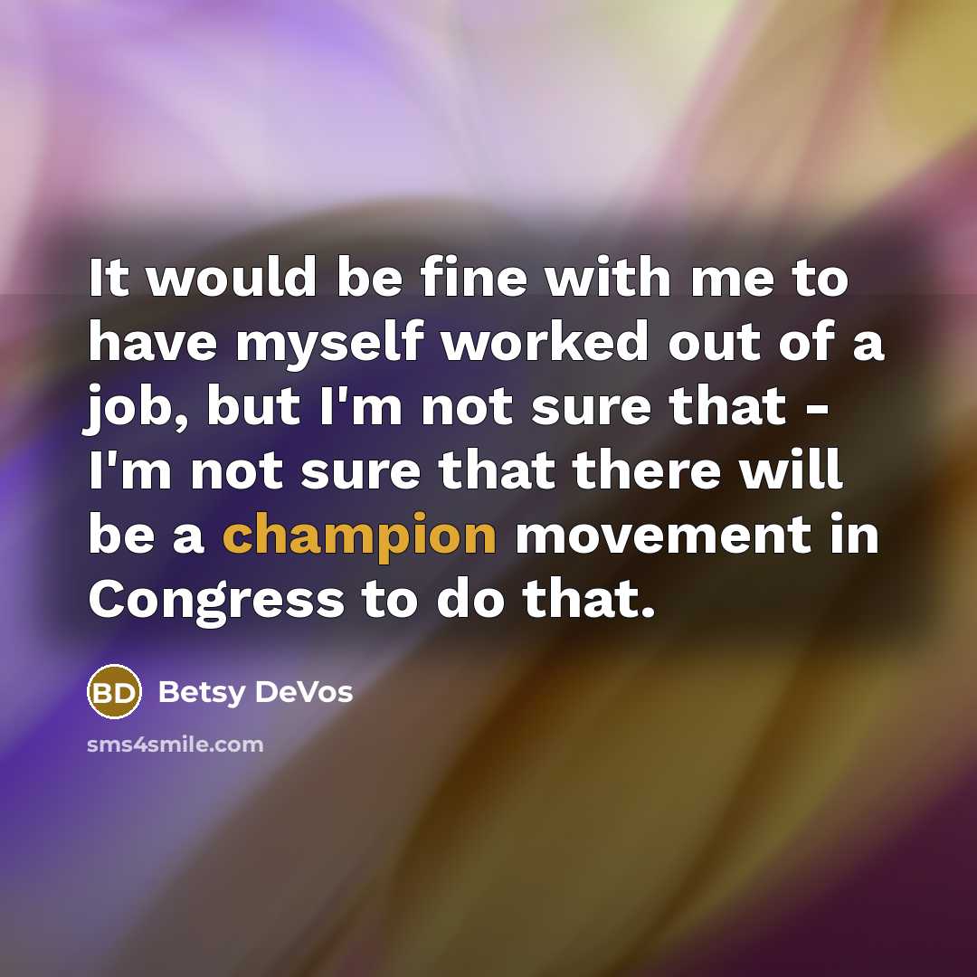 “It would be fine with me to have myself worked…” quote by Betsy DeVos
