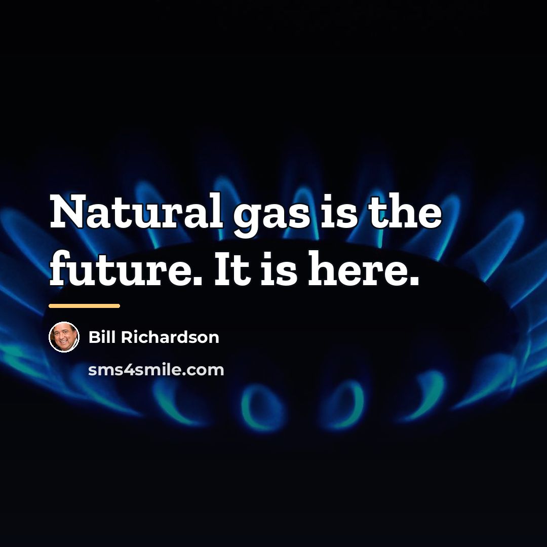 “Natural gas is the future. It is here.…” quote by Bill Richardson
