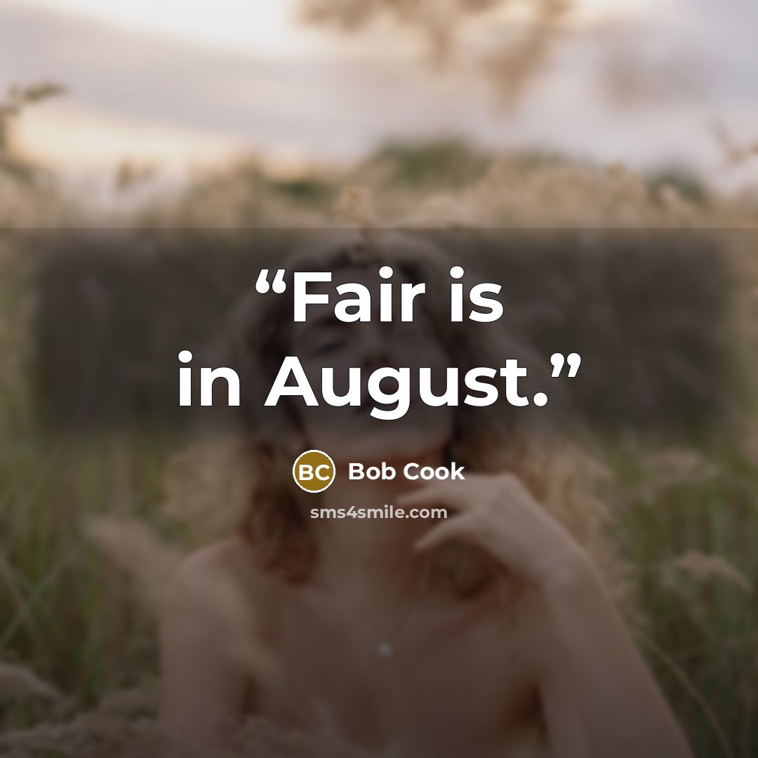 “Fair is in August.” quote by Bob Cook