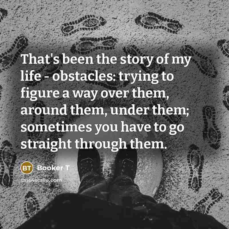 “That's been the story of my life - obstacles: trying…” quote by Booker T