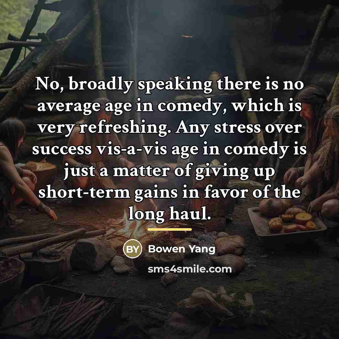 “No, broadly speaking there is no average age in comedy,…” quote by Bowen Yang