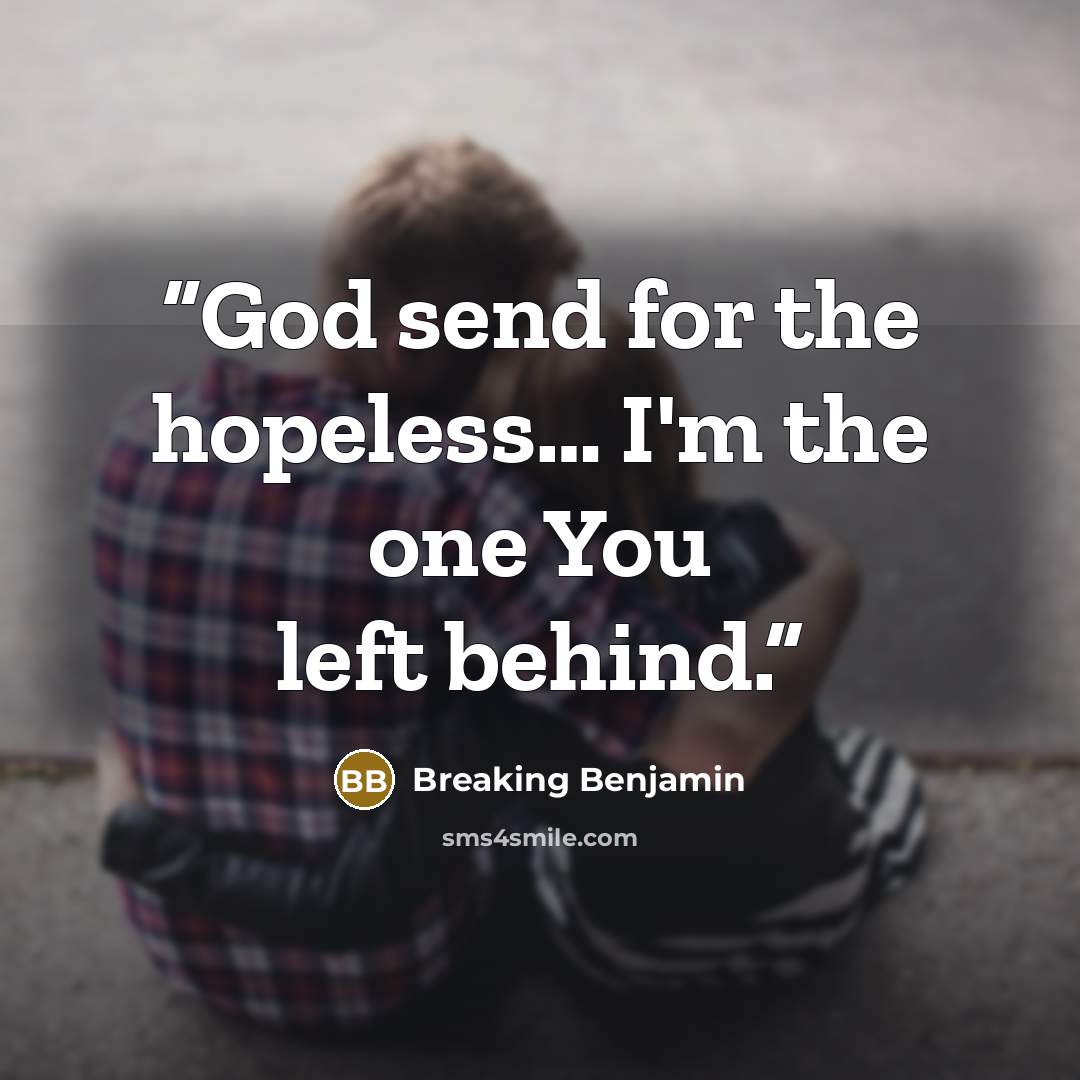 “God send for the hopeless… I'm the one You left behind.” quote by Breaking Benjamin