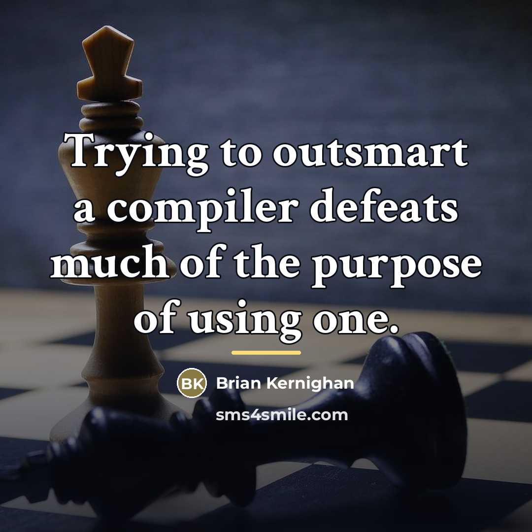 “Trying to outsmart a compiler defeats much of the purpose…” quote by Brian Kernighan