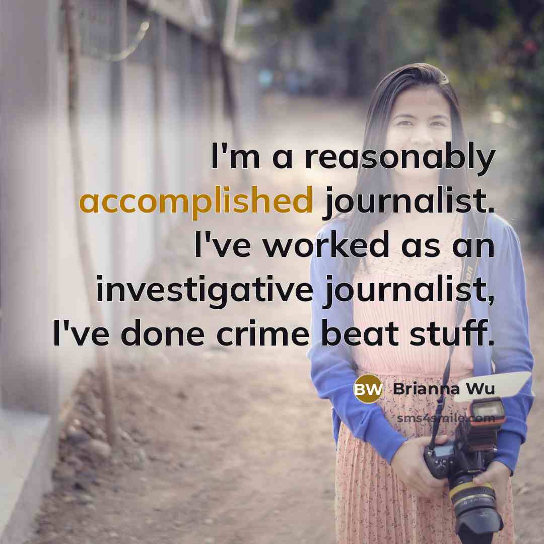 “I'm a reasonably accomplished journalist. I've worked as an investigative…” quote by Brianna Wu