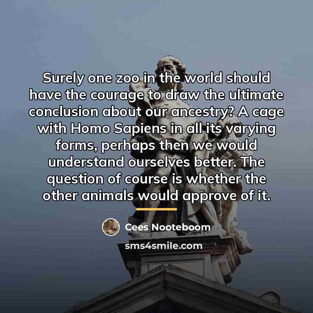 “Surely one zoo in the world should have the courage…” quote by Cees Nooteboom