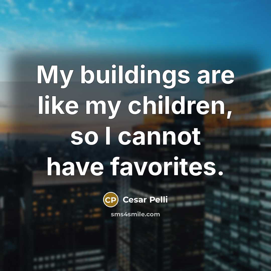 “My buildings are like my children, so I cannot have…” quote by Cesar Pelli