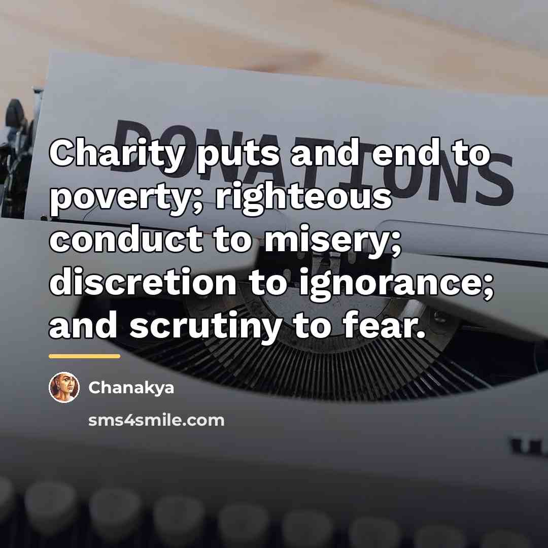 “Charity puts and end to poverty; righteous conduct to misery;…” quote by Chanakya