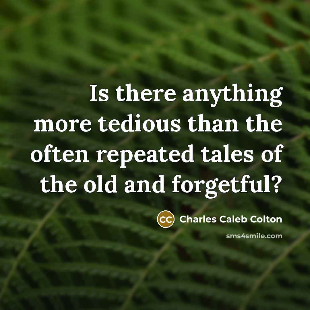 “Is there anything more tedious than the often repeated tales…” quote by Charles Caleb Colton