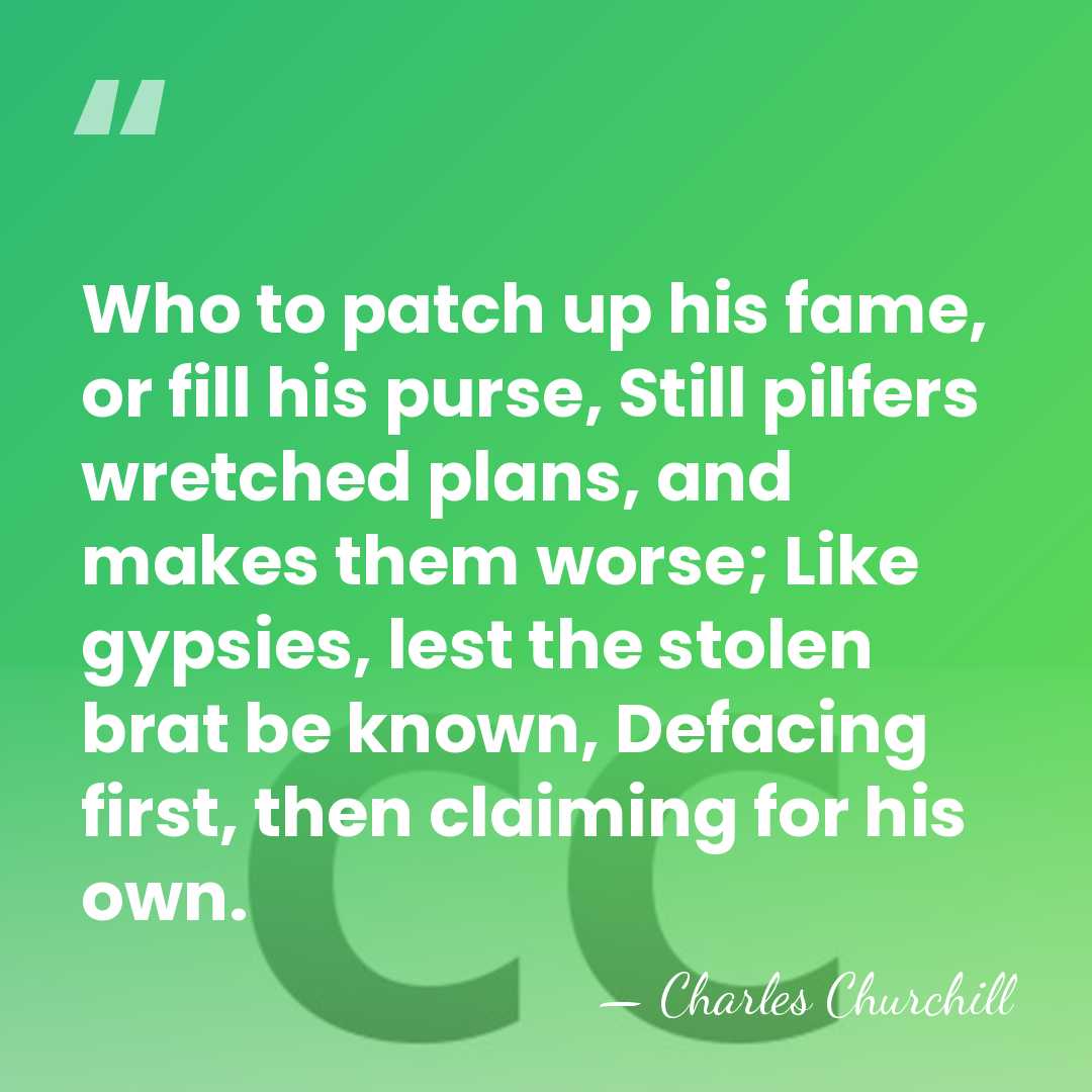 Who to patch up his fame, or fill his purse, Still pilfers&hellip; - Charles Churchill