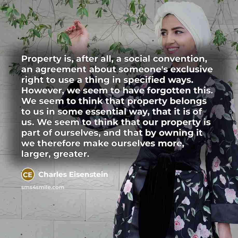 “Property is, after all, a social convention, an agreement about…” quote by Charles Eisenstein