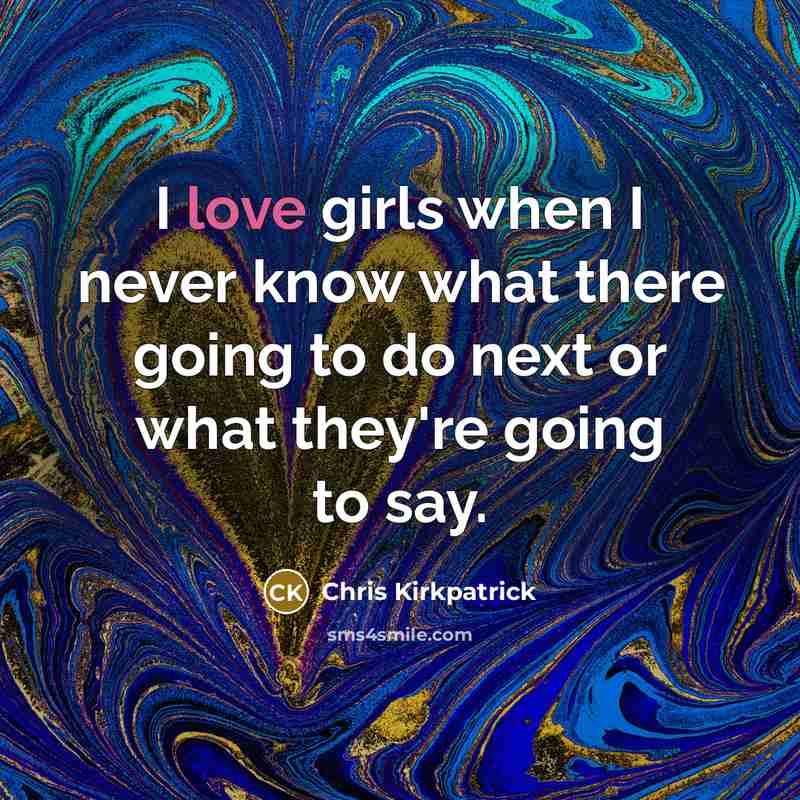“I love girls when I never know what there going…” quote by Chris Kirkpatrick