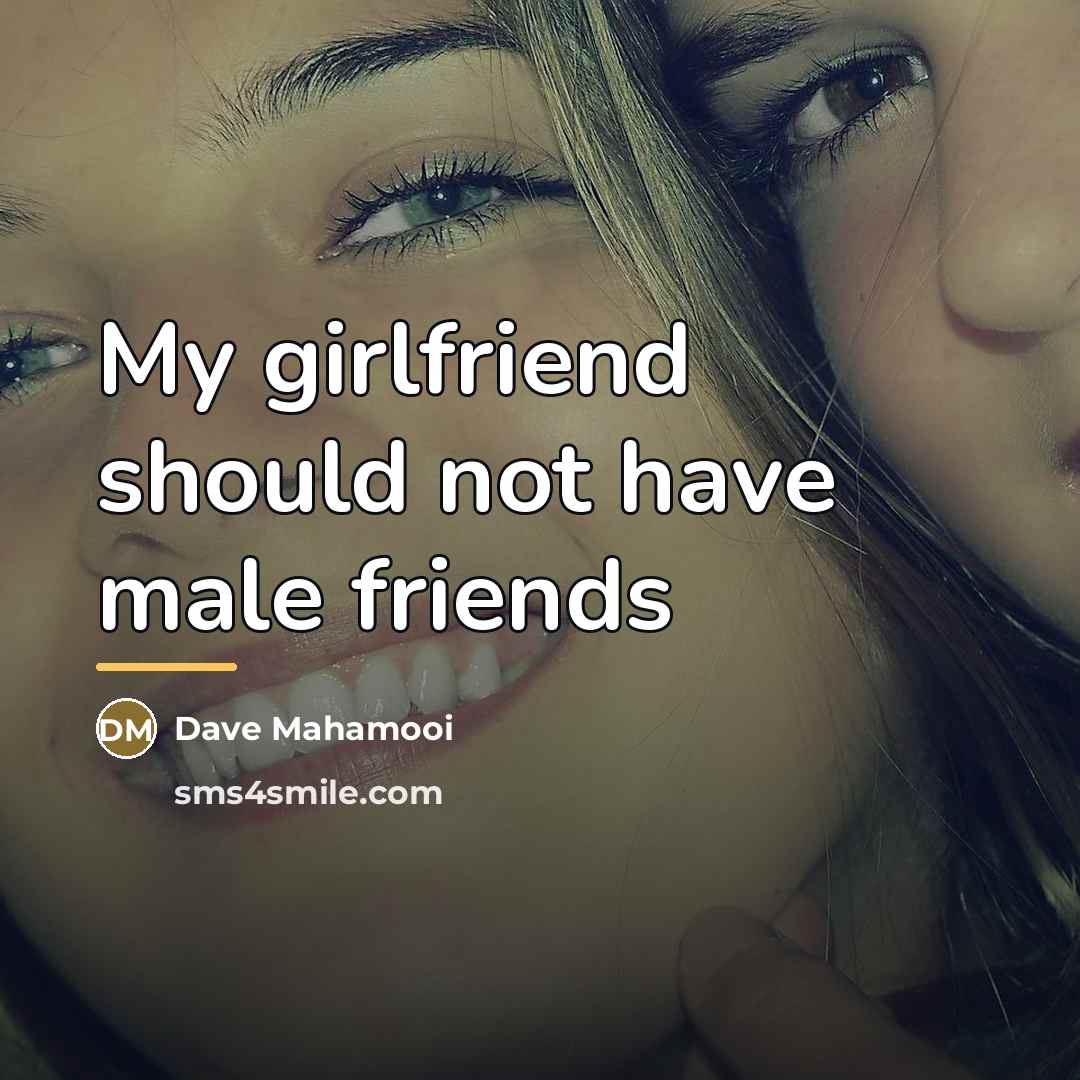 “My girlfriend should not have male friends…” quote by Dave Mahamooi