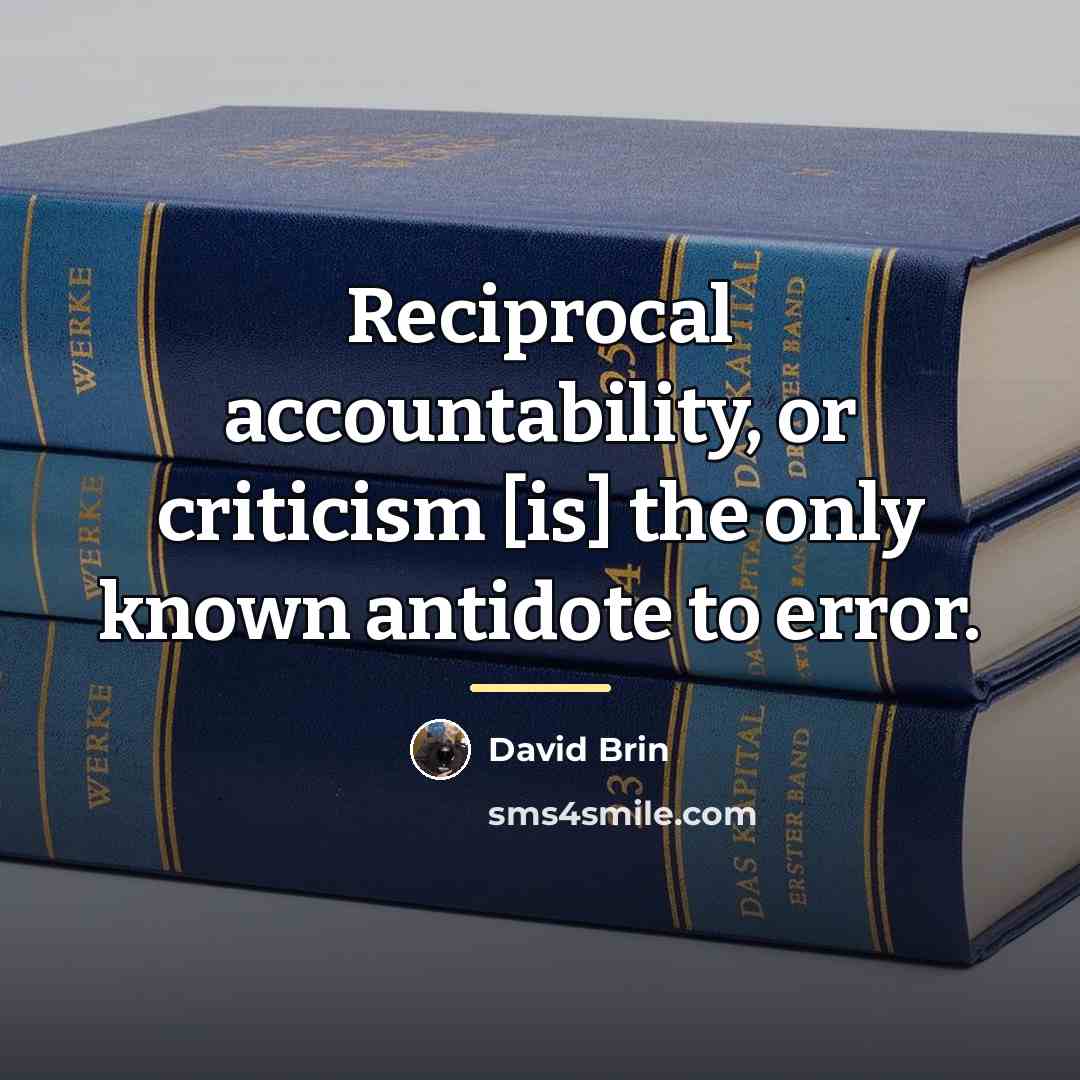 “Reciprocal accountability, or criticism [is] the only known antidote to…” quote by David Brin
