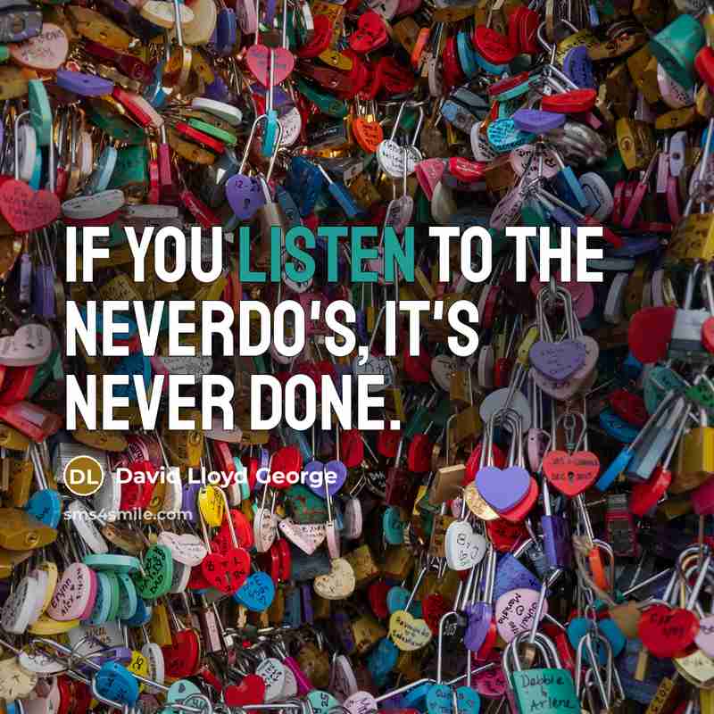 “If you listen to the neverdo's, it's never done.…” quote by David Lloyd George