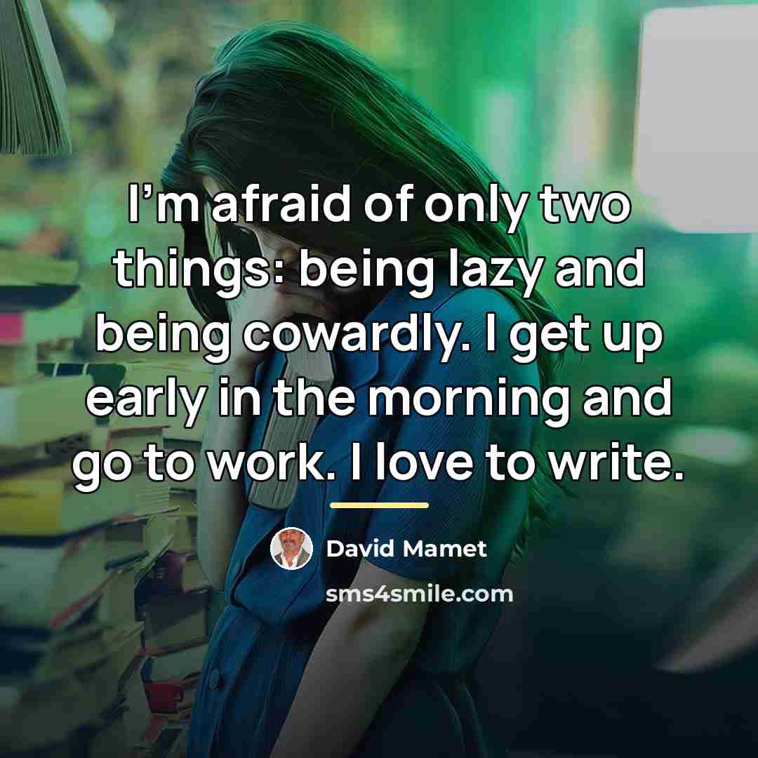 “I'm afraid of only two things: being lazy and being…” quote by David Mamet