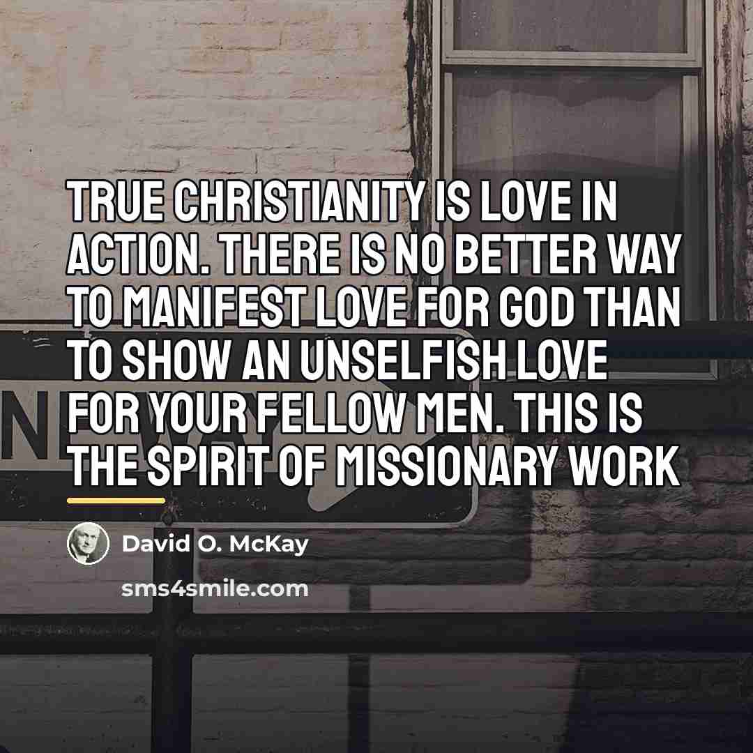 “True Christianity is love in action. There is no better…” quote by David O. McKay