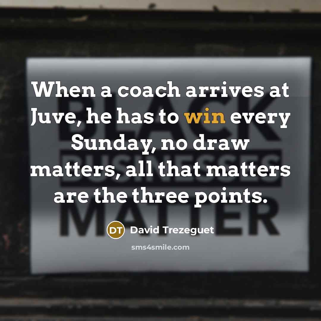 “When a coach arrives at Juve, he has to win…” quote by David Trezeguet