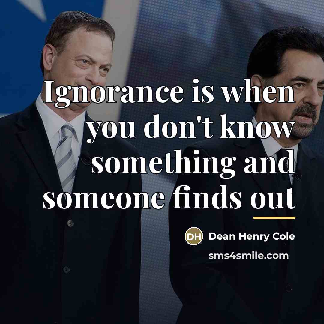 “Ignorance is when you don't know something and someone finds…” quote by Anonymous