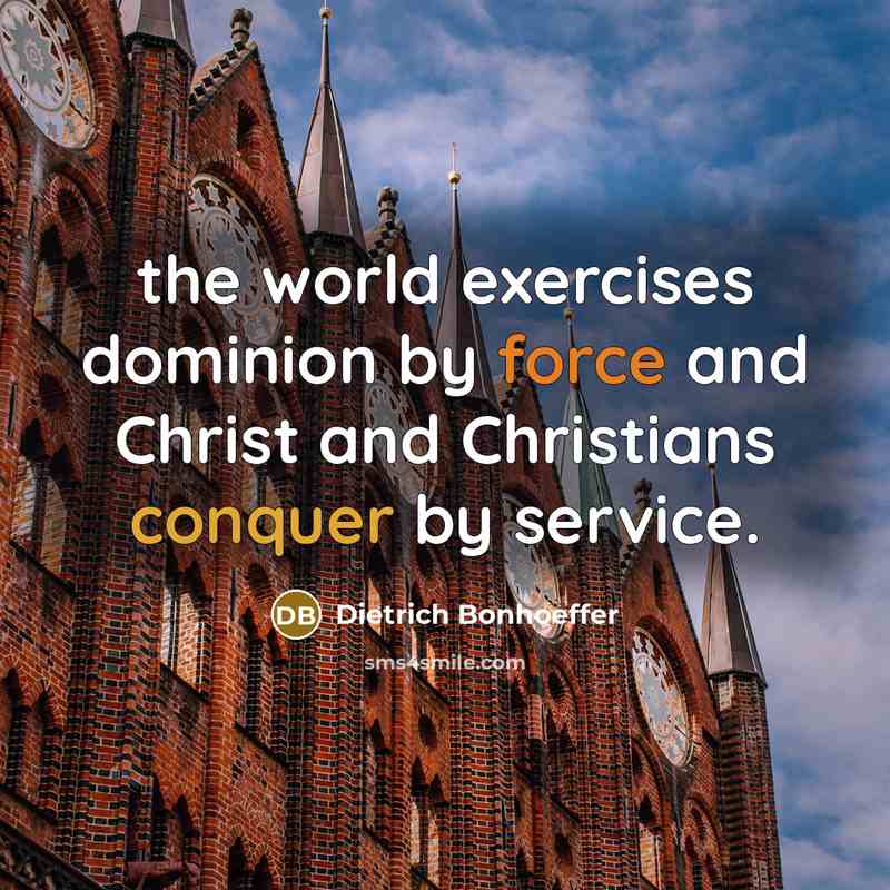 “the world exercises dominion by force and Christ and Christians…” quote by Dietrich Bonhoeffer