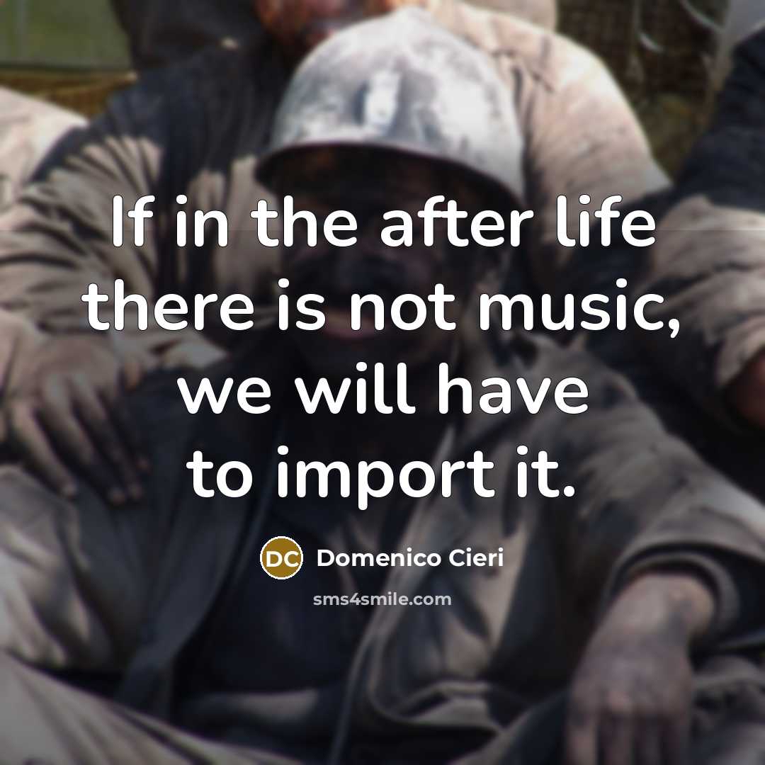 “If in the after life there is not music, we…” quote by Domenico Cieri