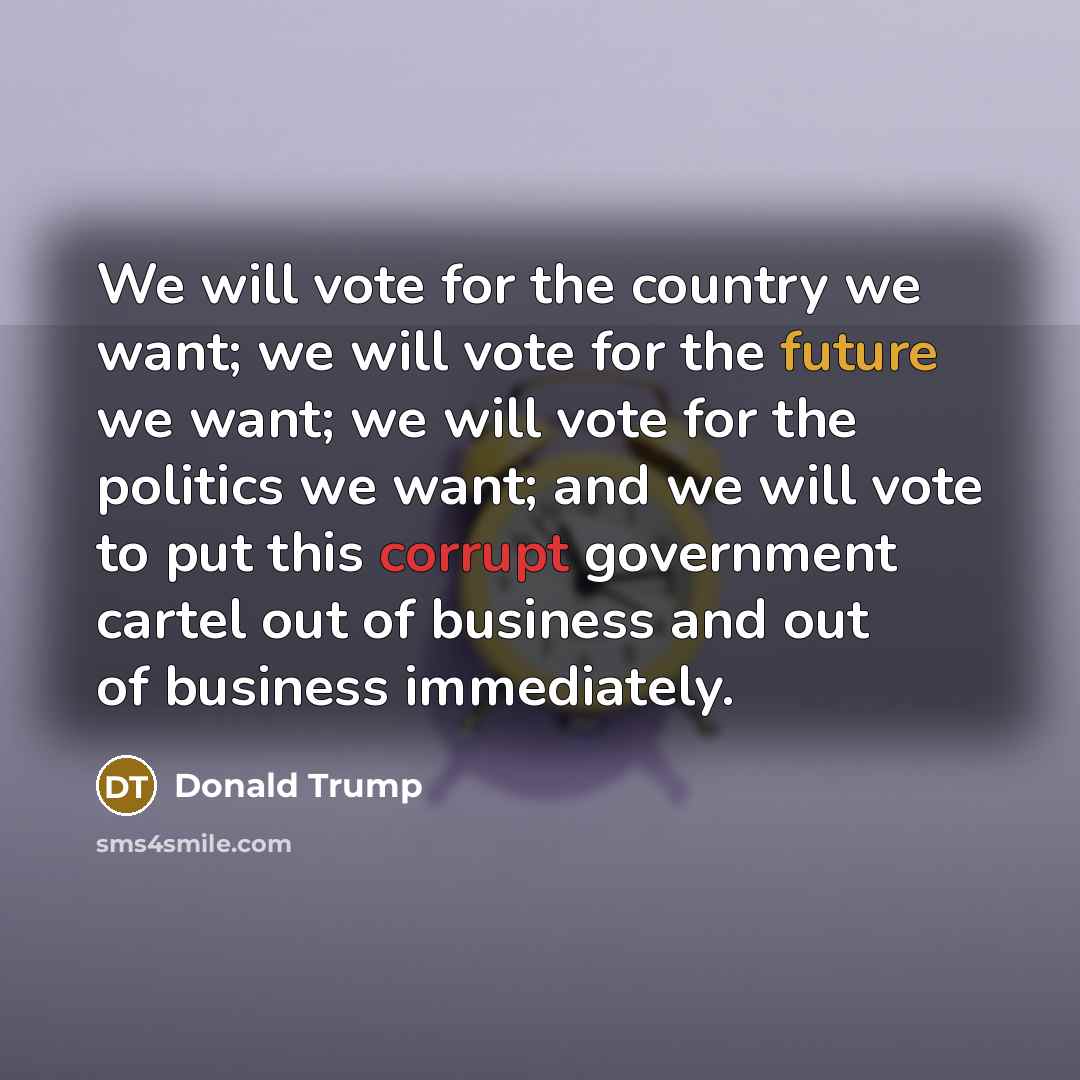 “We will vote for the country we want; we will…” quote by Donald Trump