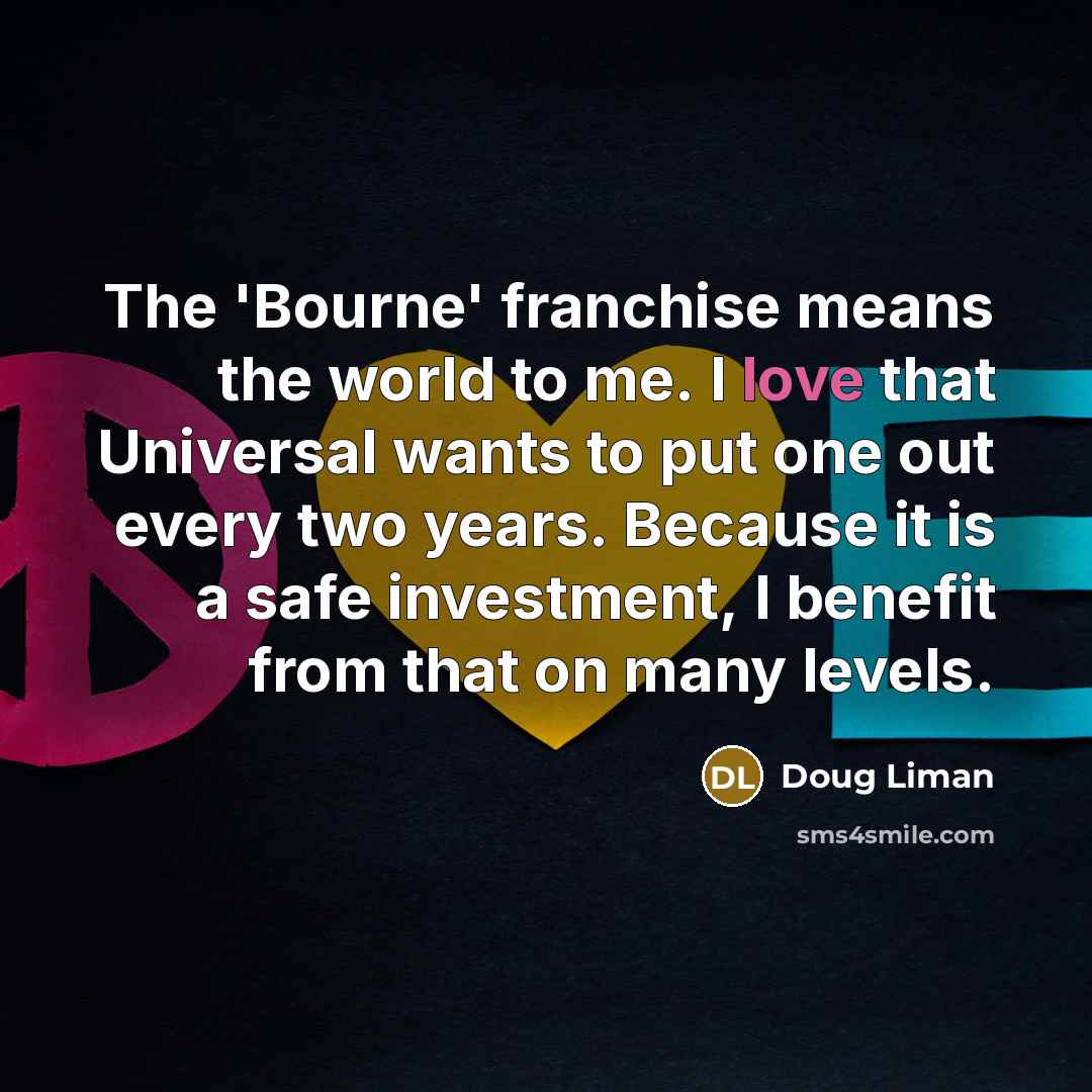“The 'Bourne' franchise means the world to me. I love…” quote by Doug Liman