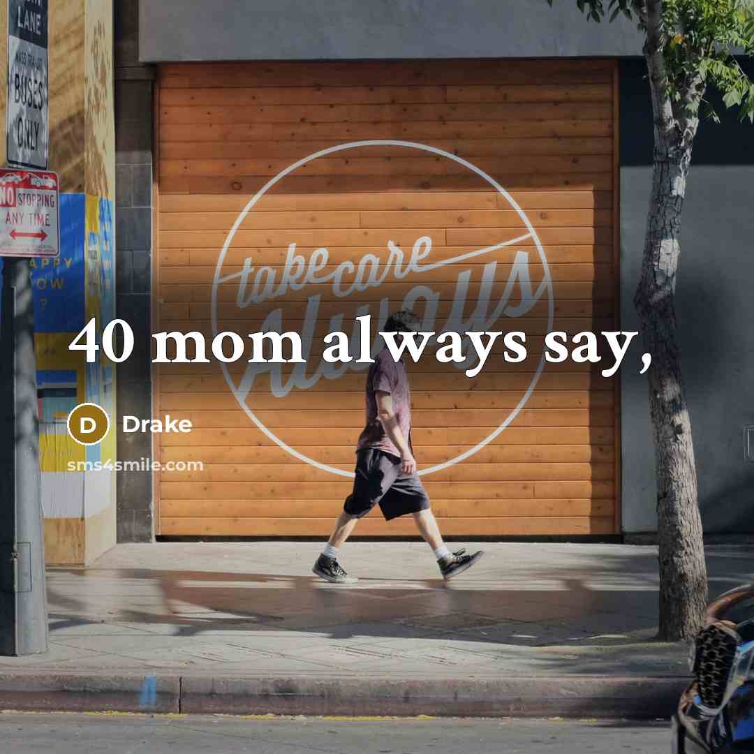 “40 mom always say,…” quote by Drake
