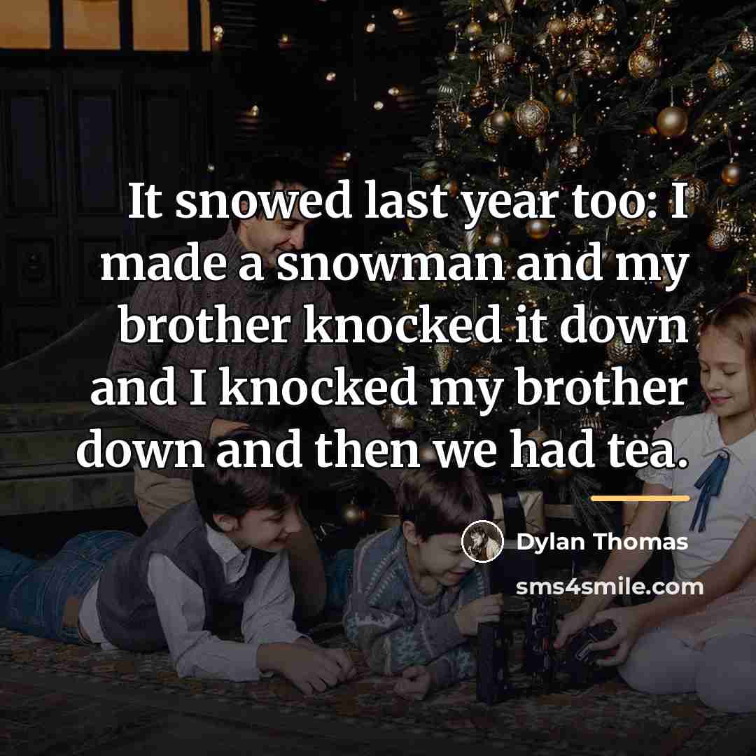“It snowed last year too: I made a snowman and…” quote by Dylan Thomas
