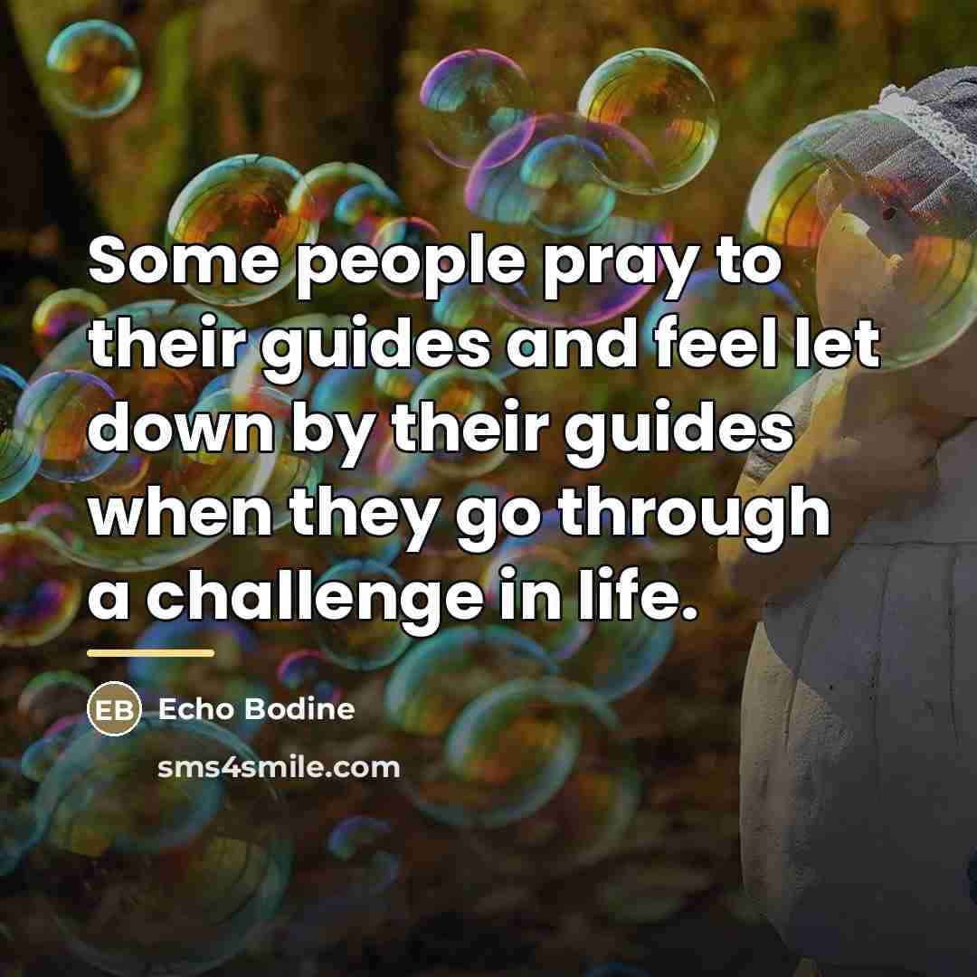 “Some people pray to their guides and feel let down…” quote by Echo Bodine