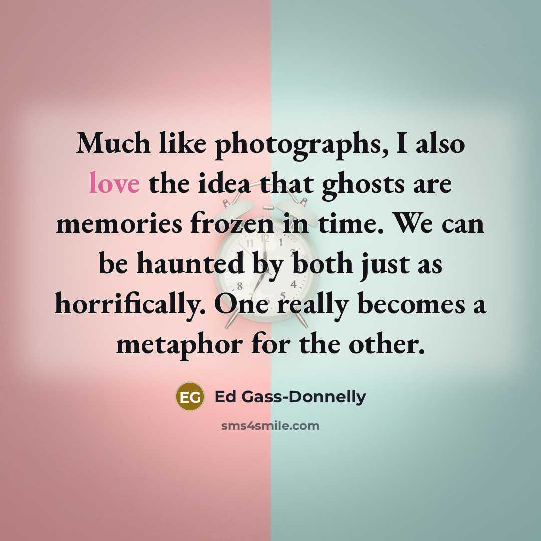 “Much like photographs, I also love the idea that ghosts…” quote by Ed Gass-Donnelly